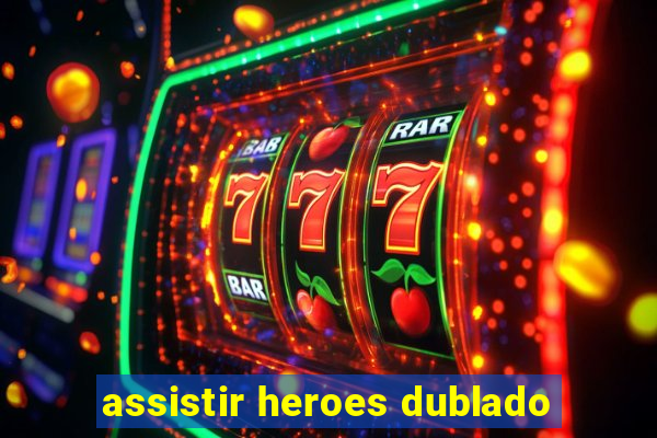 assistir heroes dublado